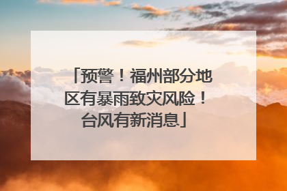 预警！福州部分地区有暴雨致灾风险！台风有新消息