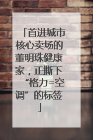 首进城市核心卖场的董明珠健康家，正撕下“格力=空调”的标签
