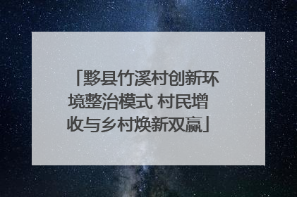 黟县竹溪村创新环境整治模式 村民增收与乡村焕新双赢