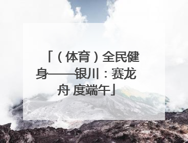 （体育）全民健身——银川：赛龙舟 度端午