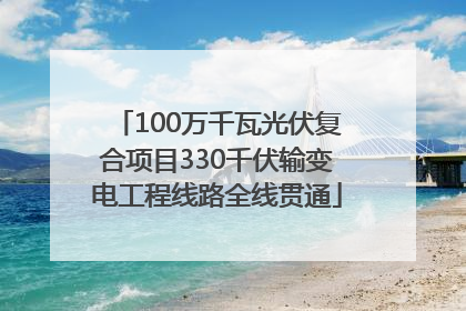 100万千瓦光伏复合项目330千伏输变电工程线路全线贯通
