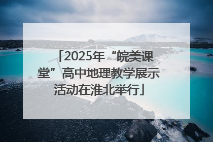 2025年“皖美课堂”高中地理教学展示活动在淮北举行