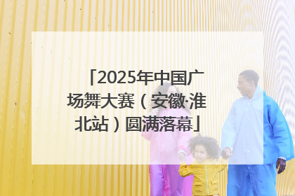 2025年中国广场舞大赛（安徽·淮北站）圆满落幕