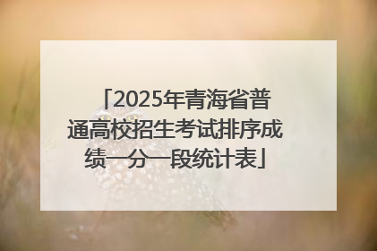 2025年青海省普通高校招生考试排序成绩一分一段统计表