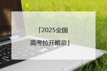 2025全国高考拉开帷幕