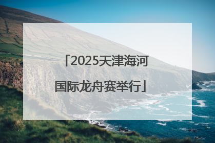 2025天津海河国际龙舟赛举行