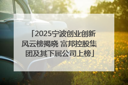 2025宁波创业创新风云榜揭晓 富邦控股集团及其下属公司上榜