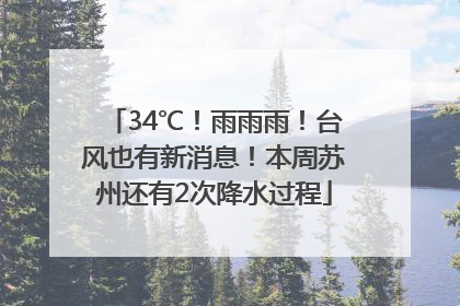 34℃！雨雨雨！台风也有新消息！本周苏州还有2次降水过程