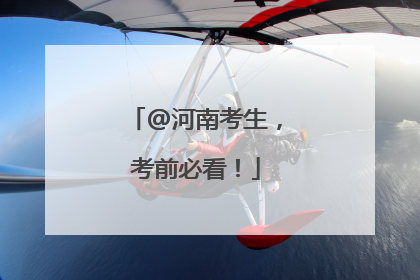 @河南考生，考前必看！