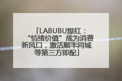 LABUBU爆红：“情绪价值”成为消费新风口，激活顺丰同城等第三方即配